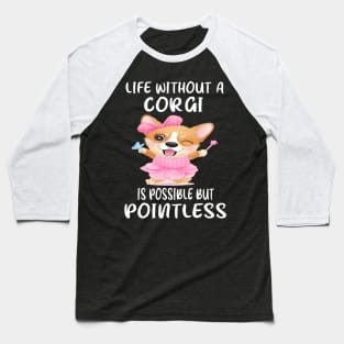 Life Without A Corgi Is Possible But Pointless (153) Baseball T-Shirt